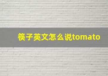 筷子英文怎么说tomato