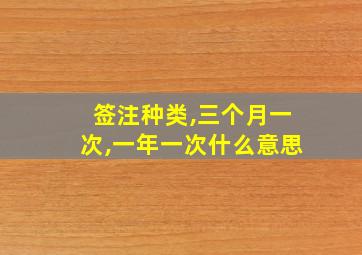 签注种类,三个月一次,一年一次什么意思