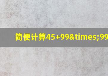 简便计算45+99×99+54