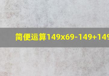 简便运算149x69-149+149x32