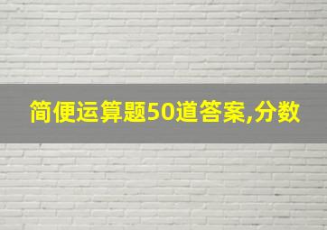 简便运算题50道答案,分数