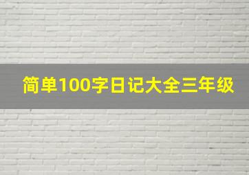 简单100字日记大全三年级