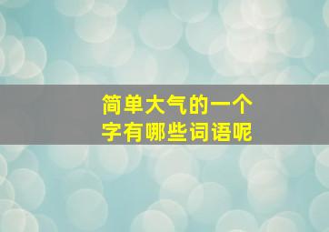 简单大气的一个字有哪些词语呢