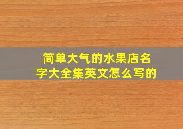 简单大气的水果店名字大全集英文怎么写的