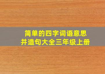 简单的四字词语意思并造句大全三年级上册