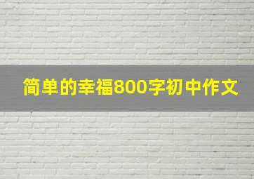 简单的幸福800字初中作文