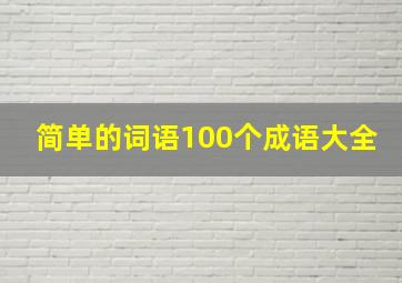 简单的词语100个成语大全