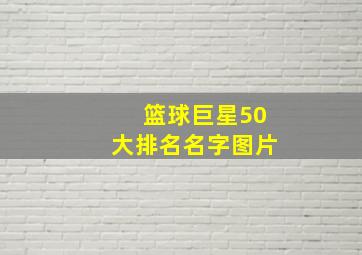 篮球巨星50大排名名字图片