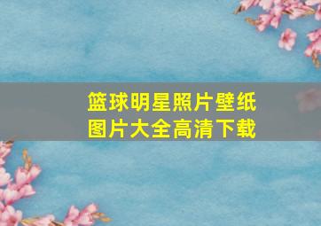 篮球明星照片壁纸图片大全高清下载