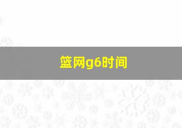 篮网g6时间