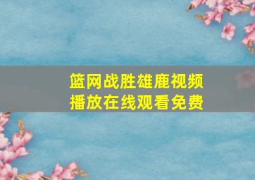 篮网战胜雄鹿视频播放在线观看免费