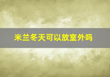 米兰冬天可以放室外吗