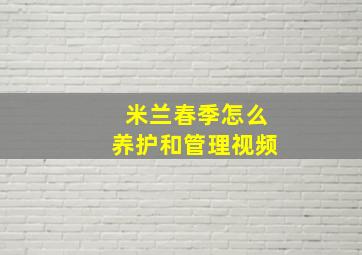 米兰春季怎么养护和管理视频