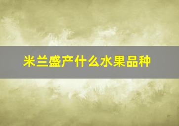 米兰盛产什么水果品种