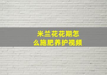 米兰花花期怎么施肥养护视频