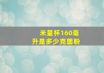 米量杯160毫升是多少克面粉