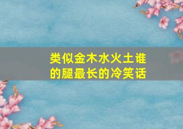 类似金木水火土谁的腿最长的冷笑话