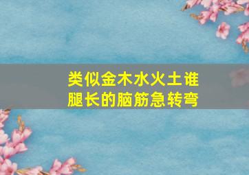 类似金木水火土谁腿长的脑筋急转弯