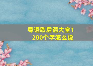 粤语歇后语大全1200个字怎么说