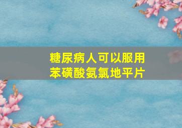 糖尿病人可以服用苯磺酸氨氯地平片