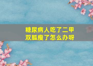 糖尿病人吃了二甲双胍瘦了怎么办呀