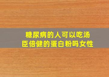 糖尿病的人可以吃汤臣倍健的蛋白粉吗女性