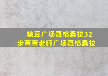 糖豆广场舞格桑拉32步萱萱老师广场舞格桑拉