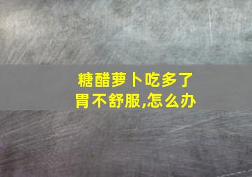 糖醋萝卜吃多了胃不舒服,怎么办