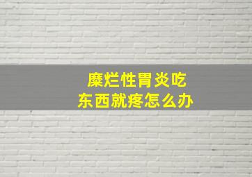 糜烂性胃炎吃东西就疼怎么办