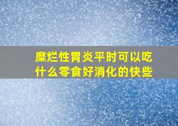 糜烂性胃炎平时可以吃什么零食好消化的快些