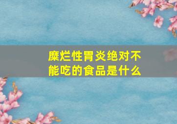 糜烂性胃炎绝对不能吃的食品是什么