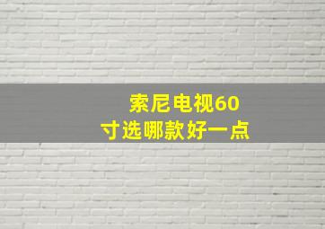 索尼电视60寸选哪款好一点