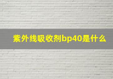 紫外线吸收剂bp40是什么