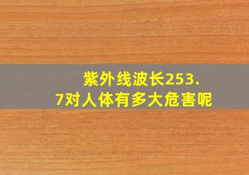 紫外线波长253.7对人体有多大危害呢