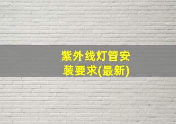 紫外线灯管安装要求(最新)