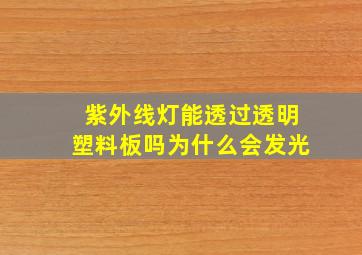 紫外线灯能透过透明塑料板吗为什么会发光