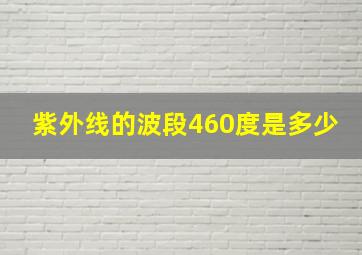 紫外线的波段460度是多少