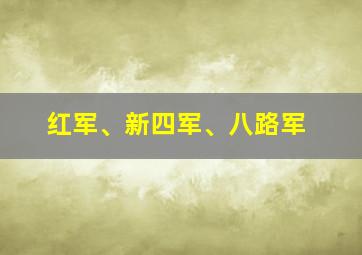 红军、新四军、八路军