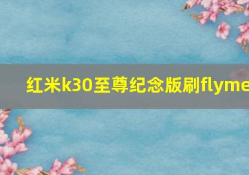 红米k30至尊纪念版刷flyme