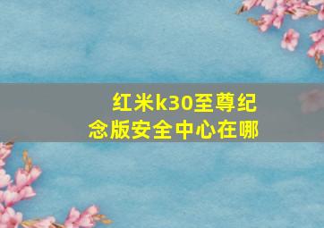 红米k30至尊纪念版安全中心在哪