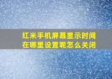 红米手机屏幕显示时间在哪里设置呢怎么关闭