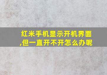 红米手机显示开机界面,但一直开不开怎么办呢