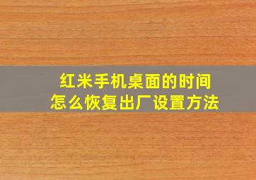 红米手机桌面的时间怎么恢复出厂设置方法