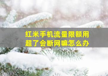 红米手机流量限额用超了会断网嘛怎么办