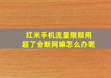 红米手机流量限额用超了会断网嘛怎么办呢