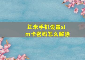 红米手机设置sim卡密码怎么解除