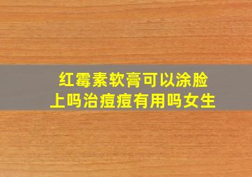 红霉素软膏可以涂脸上吗治痘痘有用吗女生