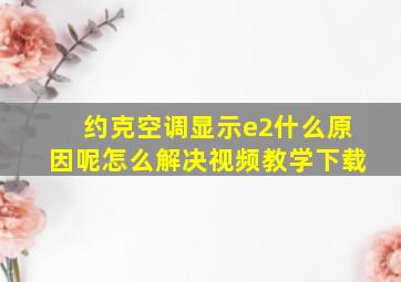 约克空调显示e2什么原因呢怎么解决视频教学下载