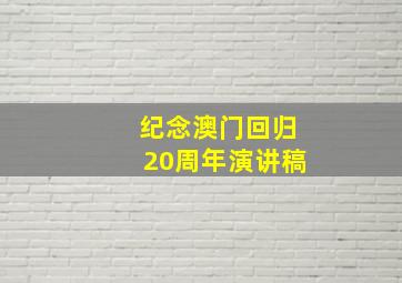 纪念澳门回归20周年演讲稿