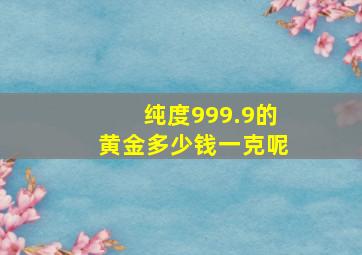 纯度999.9的黄金多少钱一克呢